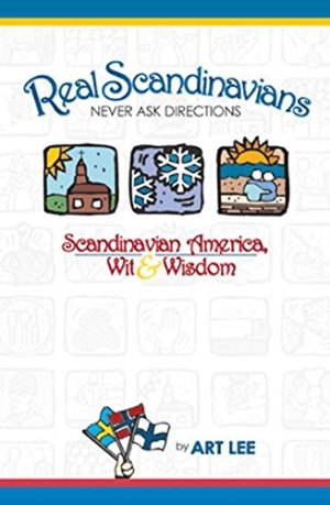 Real Scandinavians Never Ask Directions: Scandinavian America, Wit & Wisdom Lee, Art