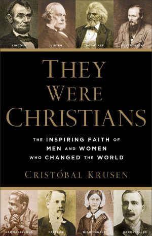 They Were Christians: The Inspiring Faith of Men and Women Who Changed the World [Paperback] Cristóbal Krusen