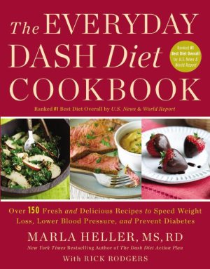 The Everyday DASH Diet Cookbook: Over 150 Fresh and Delicious Recipes to Speed Weight Loss, Lower Blood Pressure, and Prevent Diabetes (A DASH Diet Book) Marla Heller and Rick Rodgers
