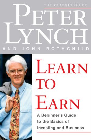 Learn to Earn: A Beginner's Guide to the Basics of Investing and Business [Paperback] Lynch, Peter and Rothchild, John