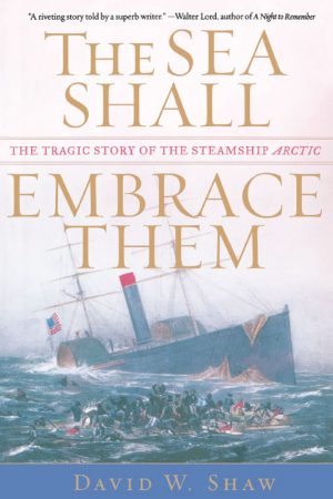 The Sea Shall Embrace Them: The Tragic Story of the Steamship Arctic [Paperback] Shaw, David W.