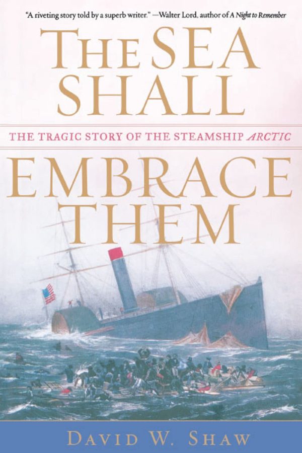 The Sea Shall Embrace Them: The Tragic Story of the Steamship Arctic [Paperback] Shaw, David W.