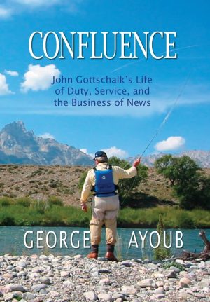 Confluence: John Gottschalk's Life of Duty, Service, and the Business of News [Hardcover] Ayoub, George