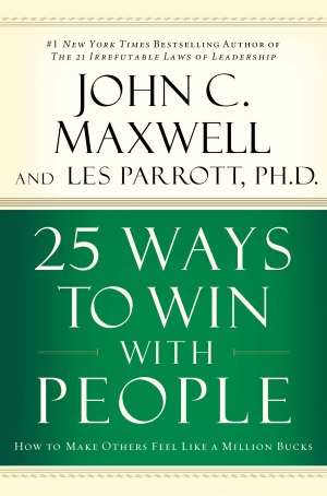 25 Ways to Win with People: How to Make Others Feel Like a Million Bucks [Hardcover] Maxwell, John C.
