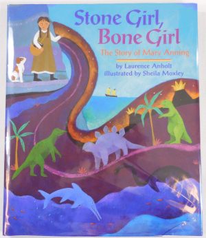Stone Girl, Bone Girl: The Story of Mary Anning Anholt, Laurence and Moxley, Sheila