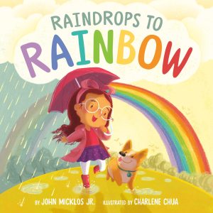 Raindrops to Rainbow [Hardcover] Micklos Jr., John and Chua, Charlene