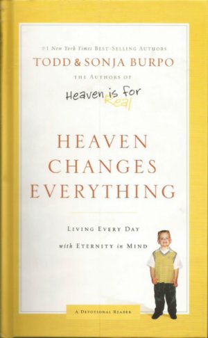 Heaven Changes Everything: Living Every Day with Eternity in Mind Burpo, Todd and Burpo, Sonja