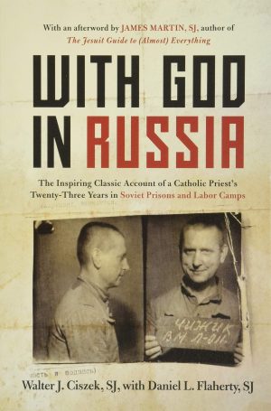 With God in Russia: A Polish-American Priest's Inspiring Tale of Faith, Endurance, and Spiritual Conviction Amid the Brutality of Soviet Labor Camps [Paperback] Ciszek, Walter J.; Flaherty, Daniel L. and Martin, James