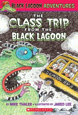 The Class Trip from the Black Lagoon (Black Lagoon Adventures, No. 1) Mike Thaler and Jared Lee