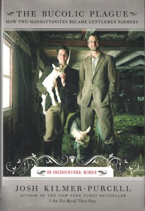 The Bucolic Plague: How Two Manhattanites Became Gentlemen Farmers: An Unconventional Memoir Kilmer-Purcell, Josh