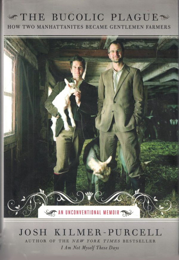 The Bucolic Plague: How Two Manhattanites Became Gentlemen Farmers: An Unconventional Memoir Kilmer-Purcell, Josh