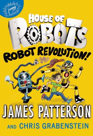 House of Robots: Robot Revolution (House of Robots, 3) [Hardcover] Patterson, James; Grabenstein, Chris and Neufeld, Juliana