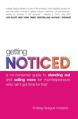 Getting Noticed: A No-Nonsense Guide to Standing Out and Selling More for Momtrepreneurs Who Ain't Got Time for That [Paperback] Lindsay Teague Moreno
