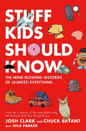 Stuff Kids Should Know: The Mind-Blowing Histories of (Almost) Everything [Hardcover] Bryant, Chuck; Clark, Josh and Parker, Nils