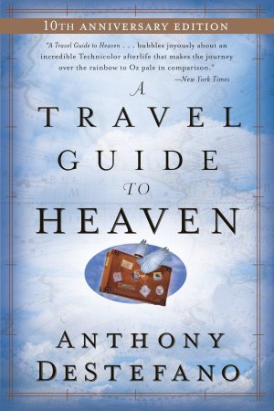 A Travel Guide to Heaven: 10th Anniversary Edition [hardcover] DeStefano, Anthony