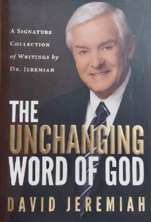 The Unchanging Word of God: A Signature Collection of Writings by Dr. Jeremiah [Hardcover] unknown author