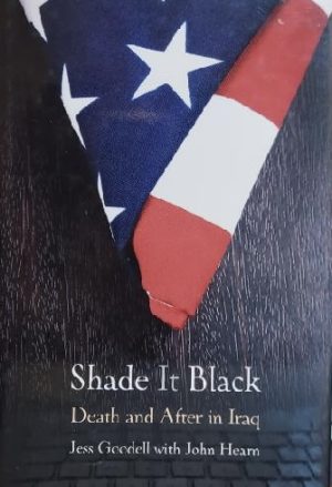 Shade It Black: Death and After in Iraq Goodell, Jessica and Hearn, John