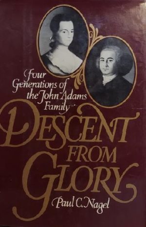 Descent from Glory: Four Generations of the John Adams Family Nagel, Paul C.
