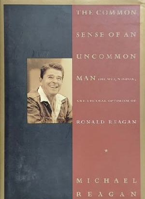 The Common Sense of an Uncommon Man: The Wit, Wisdom, and Eternal Optimism of Ronald Reagan Reagan, Ronald; Reagan, Michael and Denney, James D.