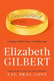 Committed: A Skeptic Makes Peace with Marriage Gilbert, Elizabeth