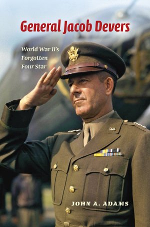 General Jacob Devers: World War II's Forgotten Four Star [Hardcover] Adams, John A.