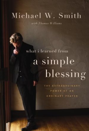 A Simple Blessing: The Extraordinary Power of an Ordinary Prayer Smith, Michael W. and Williams, Thomas