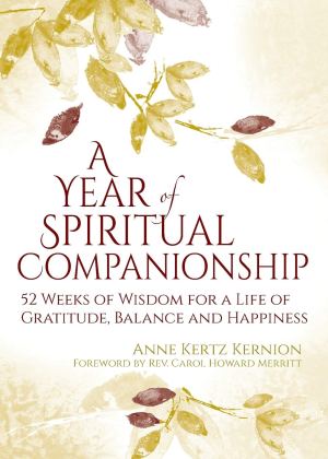 A Year of Spiritual Companionship: 52 Weeks of Wisdom for a Life of Gratitude, Balance and Happiness [Paperback] Kernion, Anne Kertz and Merritt, Rev. Carol Howard