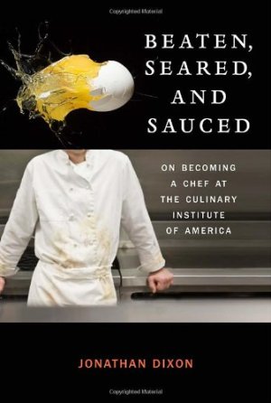 Beaten, Seared, and Sauced: On Becoming a Chef at the Culinary Institute of America [Hardcover] Dixon, Jonathan