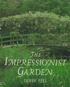 The Impressionist Garden: Ideas and Inspiration from the Paintings and Gardens of the Impressionists Fell, Derek