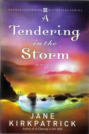 A Tendering in the Storm (Change and Cherish Historical Series #2) [Hardcover] Jane Kirkpatrick