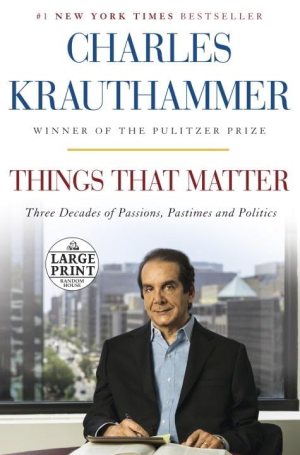 Things That Matter: Three Decades of Passions, Pastimes and Politics (Random House Large Print) Krauthammer, Charles