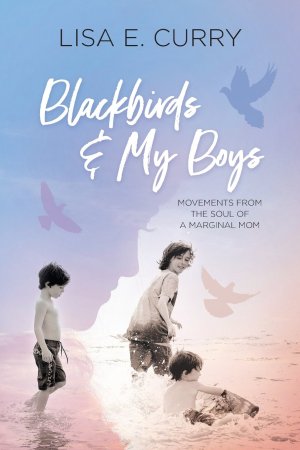 Blackbirds & My Boys: Movements from the Soul of a Marginal Mom [Paperback] Curry, Lisa E.