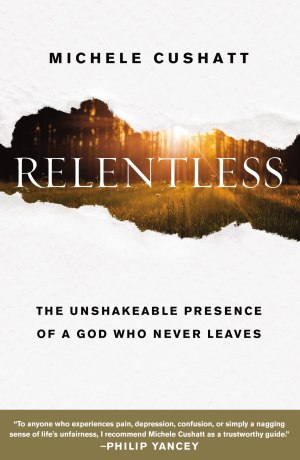 Relentless: The Unshakeable Presence of a God Who Never Leaves [Paperback] Cushatt, Michele