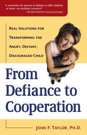 From Defiance to Cooperation: Real Solutions for Transforming the Angry, Defiant, Discouraged Child [Paperback] Taylor Ph.D., John F.
