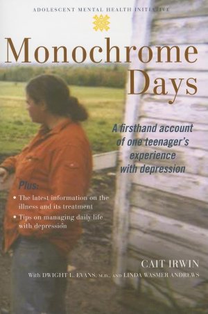 Monochrome Days: A First-Hand Account of One Teenager's Experience With Depression (Adolescent Mental Health Initiative) [Paperback] Irwin, Cait; Evans M.D., Dwight L. and Andrews, Linda Wasmer