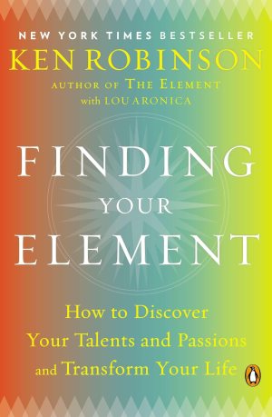Finding Your Element: How to Discover Your Talents and Passions and Transform Your Life [Paperback] Robinson PhD, Sir Ken and Aronica, Lou