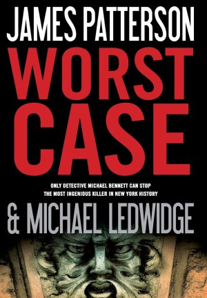Worst Case (A Michael Bennett Thriller, 3) [Hardcover] Patterson, James and Ledwidge, Michael