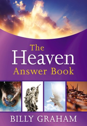 The Heaven Answer Book: Understanding Eternity (Answers to Over 100 of Your Pressing Questions about Eternal Life, Salvation, and Life After Death) (Answer Book Series) [Hardcover] Graham, Billy