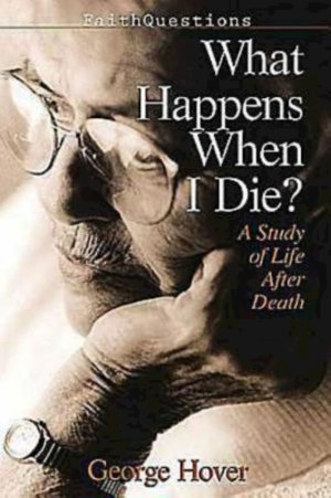 What Happens When I Die?: A Study of Life and Death (FaithQuestions) Hover, George A
