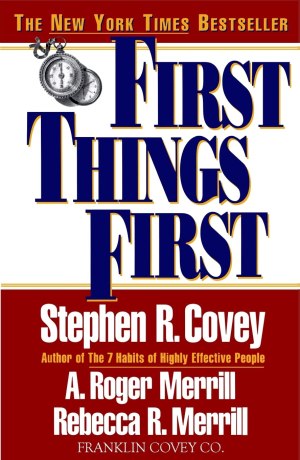 First Things First [hardcover] Covey, Stephen R.; Merrill, A. Roger and Merrill, Rebecca R.