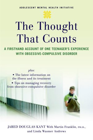 The Thought that Counts: A Firsthand Account of One Teenager's Experience with Obsessive-Compulsive Disorder (Adolescent Mental Health Initiative) [Paperback] Kant with, Jared; Franklin  Ph.D. and, Martin and Andrews, Linda Wasmer