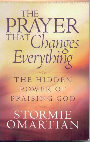 The Prayer That Changes Everything®: The Hidden Power of Praising God Omartian, Stormie