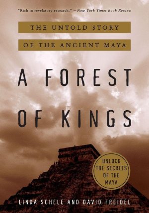 A Forest of Kings: The Untold Story of the Ancient Maya [Paperback] Freidel, David and Schele, Linda