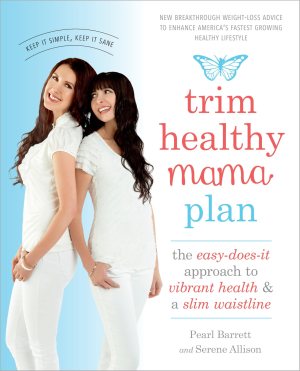 Trim Healthy Mama Plan: The Easy-Does-It Approach to Vibrant Health and a Slim Waistline [Paperback] Barrett, Pearl and Allison, Serene