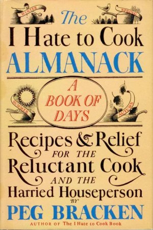 The I Hate to Cook Almanack: A Book Of Days- Recipes & Relief for the Reluctant Cook and the Harried Houseperson [Hardcover] Bracken, Peg
