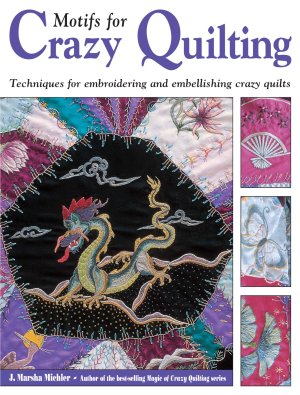 Motifs for Crazy Quilting: Techniques for Embroidering and Embellishing Crazy Quilts J. Marsha Michler