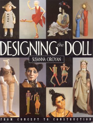 Designing the Doll: From Concept to Construction [hardcover] Oroyan, Susanna
