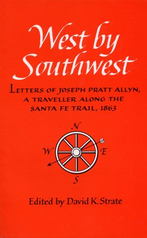 West By Southwest Letters of Joseph Pratt Allyn [Paperback] editor David K. Strate