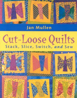 Cut-Loose Quilts: Stack, Slice, Switch, and Sew [Paperback] Mullen, Jan