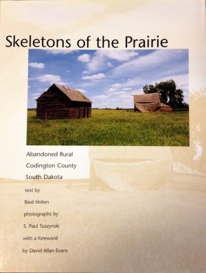 Skeletons of the Prairie: Abandoned Rural Codington County, South Dakota Holien, Ried and Tuszynski, S. Paul